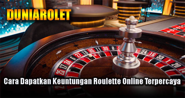 Cara Dapatkan Keuntungan Roulette Online Terpercaya