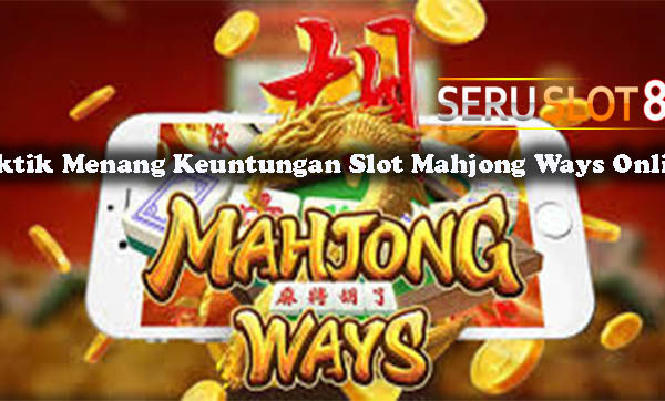 Taktik Menang Keuntungan Slot Mahjong Ways Online