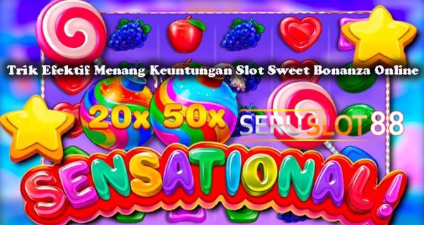 Trik Efektif Menang Keuntungan Slot Sweet Bonanza Online